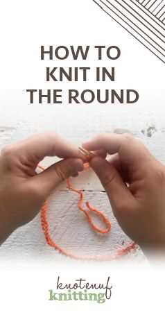Round Knit: Techniques and Tips for Perfectly Shaped Projects
