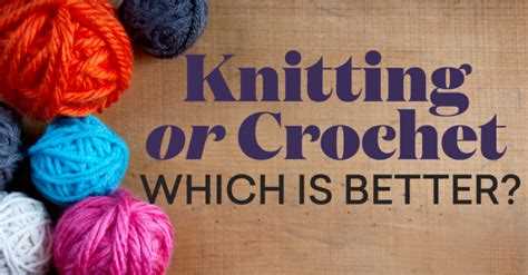 Knitting or Crocheting: Which is the Superior Craft?